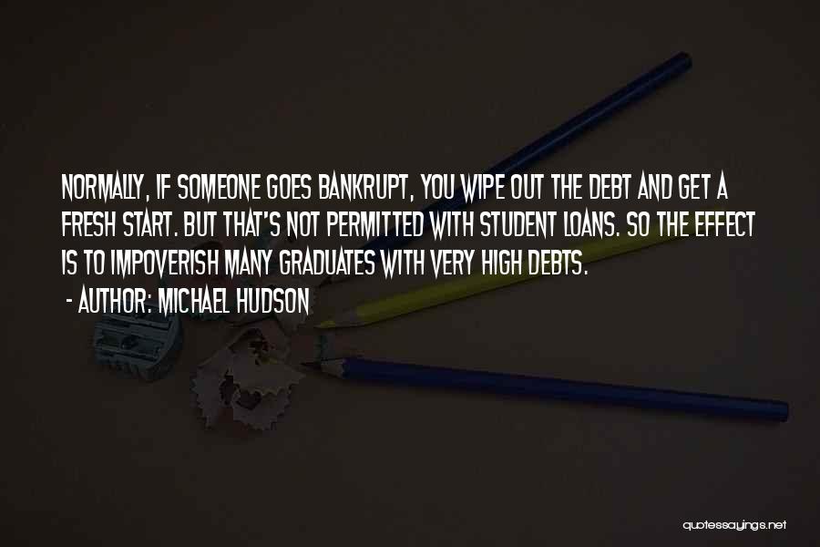 Michael Hudson Quotes: Normally, If Someone Goes Bankrupt, You Wipe Out The Debt And Get A Fresh Start. But That's Not Permitted With