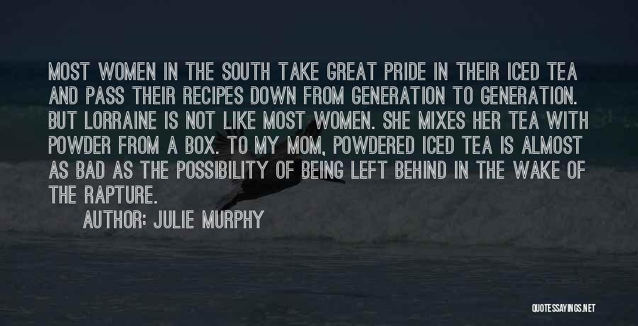Julie Murphy Quotes: Most Women In The South Take Great Pride In Their Iced Tea And Pass Their Recipes Down From Generation To