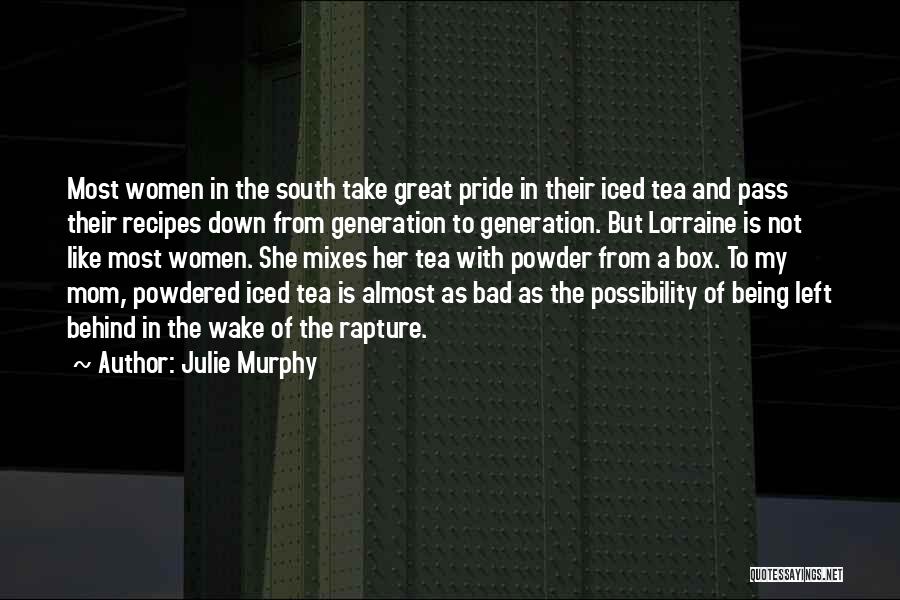 Julie Murphy Quotes: Most Women In The South Take Great Pride In Their Iced Tea And Pass Their Recipes Down From Generation To