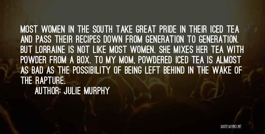 Julie Murphy Quotes: Most Women In The South Take Great Pride In Their Iced Tea And Pass Their Recipes Down From Generation To