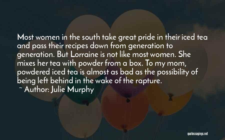 Julie Murphy Quotes: Most Women In The South Take Great Pride In Their Iced Tea And Pass Their Recipes Down From Generation To