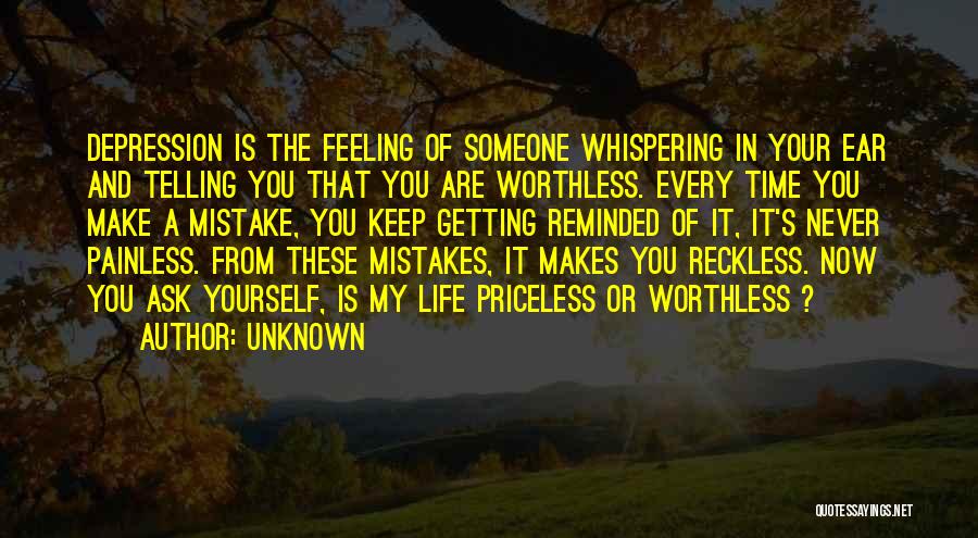 Unknown Quotes: Depression Is The Feeling Of Someone Whispering In Your Ear And Telling You That You Are Worthless. Every Time You