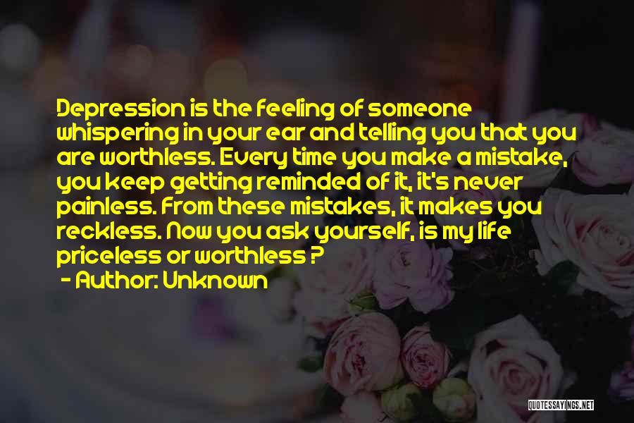 Unknown Quotes: Depression Is The Feeling Of Someone Whispering In Your Ear And Telling You That You Are Worthless. Every Time You