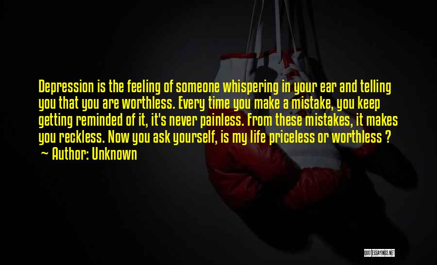 Unknown Quotes: Depression Is The Feeling Of Someone Whispering In Your Ear And Telling You That You Are Worthless. Every Time You