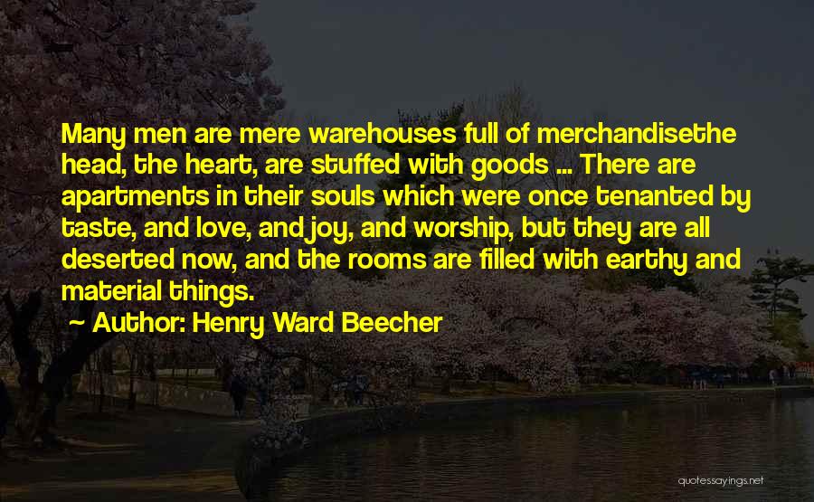 Henry Ward Beecher Quotes: Many Men Are Mere Warehouses Full Of Merchandisethe Head, The Heart, Are Stuffed With Goods ... There Are Apartments In