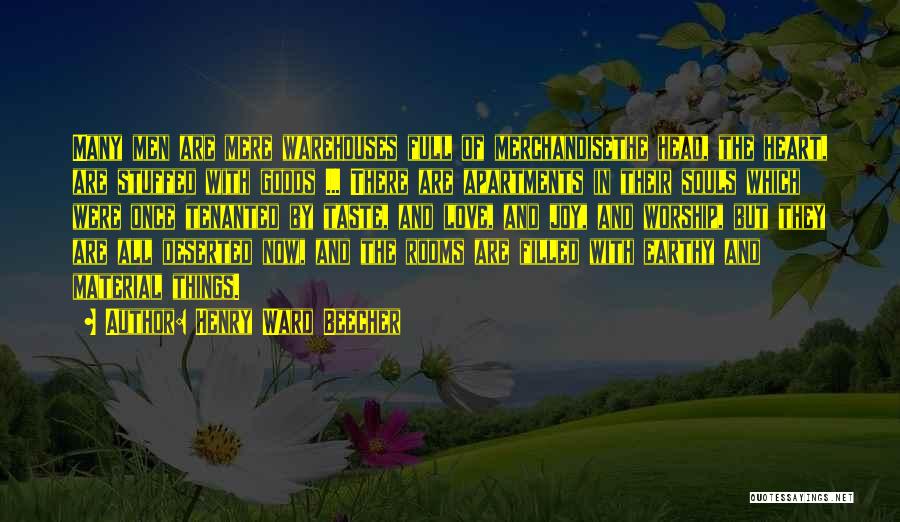 Henry Ward Beecher Quotes: Many Men Are Mere Warehouses Full Of Merchandisethe Head, The Heart, Are Stuffed With Goods ... There Are Apartments In