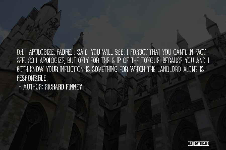 Richard Finney Quotes: Oh, I Apologize, Padre. I Said 'you Will See.' I Forgot That You Can't, In Fact, See. So I Apologize,