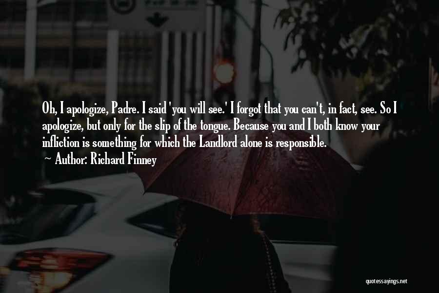 Richard Finney Quotes: Oh, I Apologize, Padre. I Said 'you Will See.' I Forgot That You Can't, In Fact, See. So I Apologize,