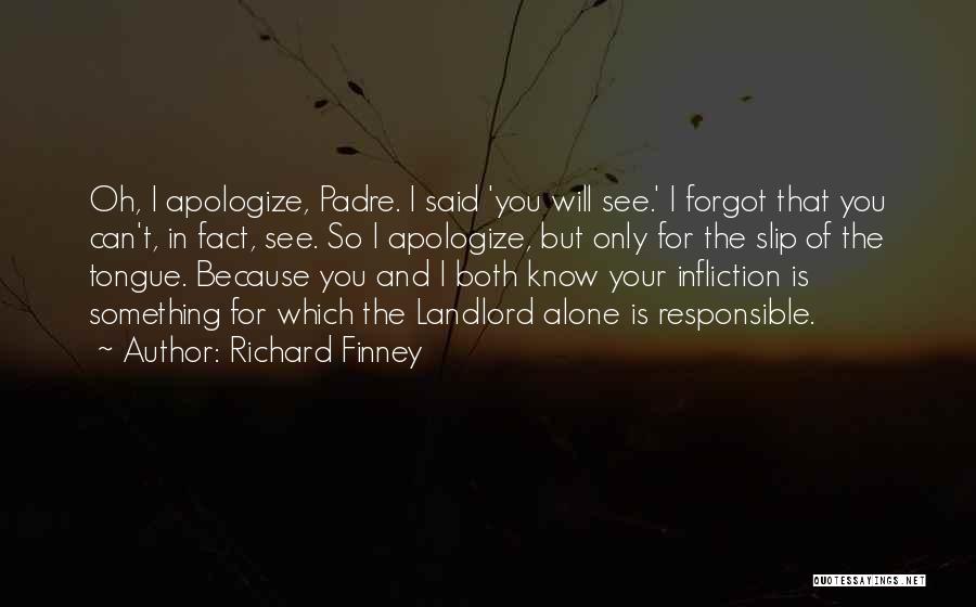 Richard Finney Quotes: Oh, I Apologize, Padre. I Said 'you Will See.' I Forgot That You Can't, In Fact, See. So I Apologize,