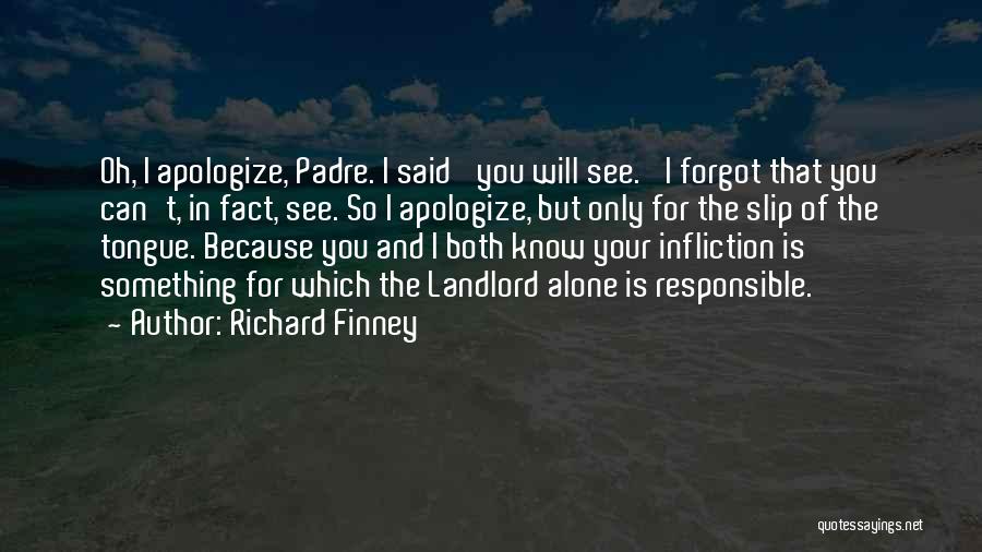 Richard Finney Quotes: Oh, I Apologize, Padre. I Said 'you Will See.' I Forgot That You Can't, In Fact, See. So I Apologize,