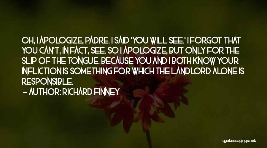 Richard Finney Quotes: Oh, I Apologize, Padre. I Said 'you Will See.' I Forgot That You Can't, In Fact, See. So I Apologize,