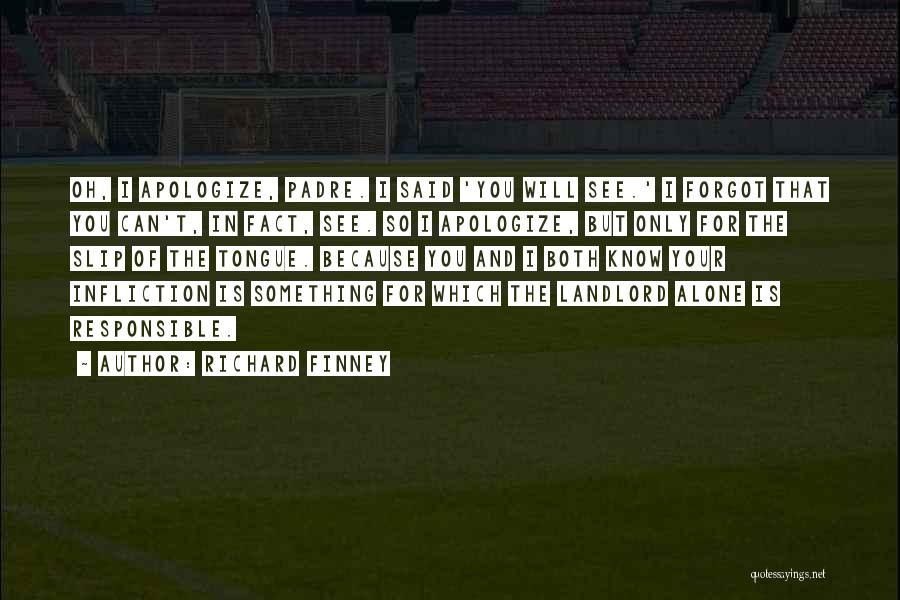 Richard Finney Quotes: Oh, I Apologize, Padre. I Said 'you Will See.' I Forgot That You Can't, In Fact, See. So I Apologize,