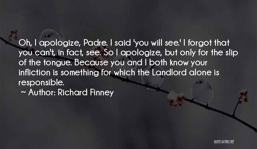 Richard Finney Quotes: Oh, I Apologize, Padre. I Said 'you Will See.' I Forgot That You Can't, In Fact, See. So I Apologize,