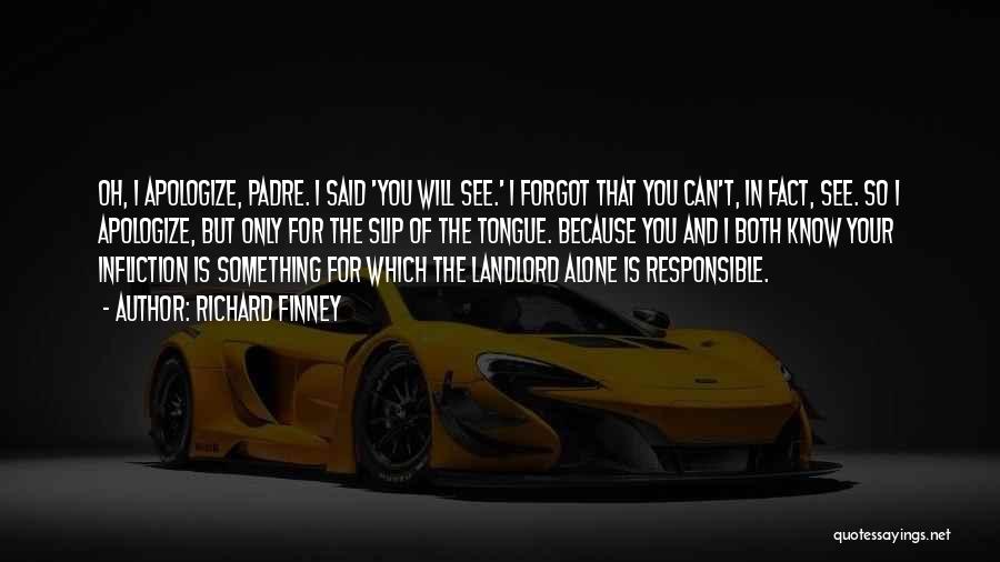 Richard Finney Quotes: Oh, I Apologize, Padre. I Said 'you Will See.' I Forgot That You Can't, In Fact, See. So I Apologize,