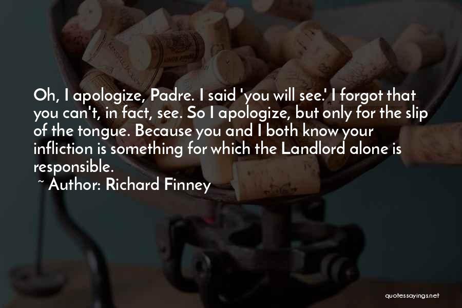 Richard Finney Quotes: Oh, I Apologize, Padre. I Said 'you Will See.' I Forgot That You Can't, In Fact, See. So I Apologize,