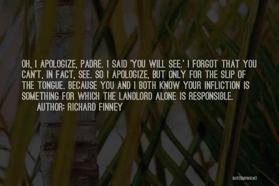 Richard Finney Quotes: Oh, I Apologize, Padre. I Said 'you Will See.' I Forgot That You Can't, In Fact, See. So I Apologize,