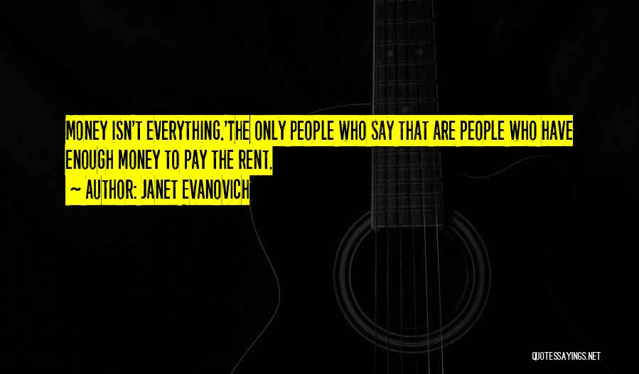 Janet Evanovich Quotes: Money Isn't Everything.'the Only People Who Say That Are People Who Have Enough Money To Pay The Rent.
