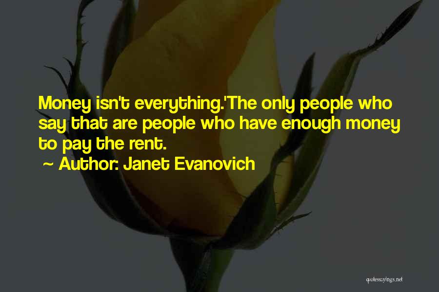 Janet Evanovich Quotes: Money Isn't Everything.'the Only People Who Say That Are People Who Have Enough Money To Pay The Rent.