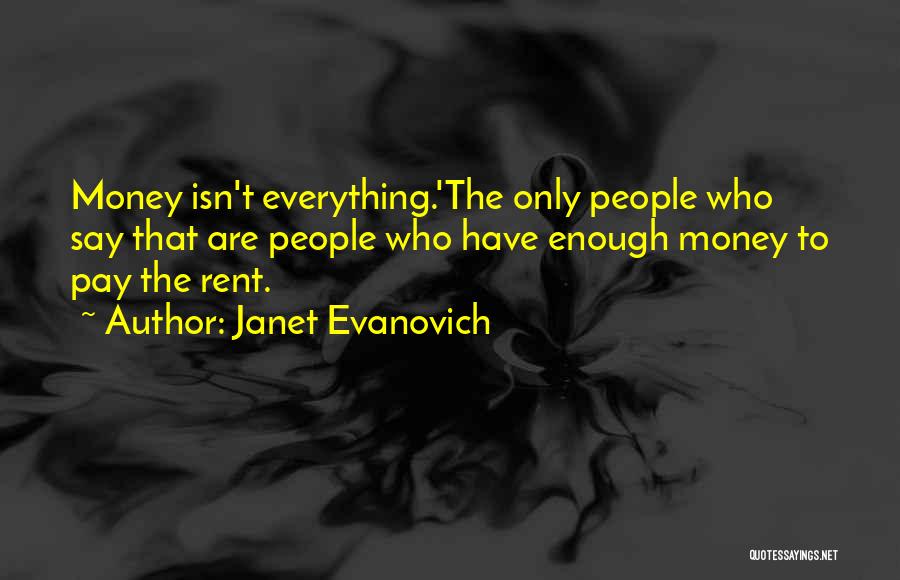 Janet Evanovich Quotes: Money Isn't Everything.'the Only People Who Say That Are People Who Have Enough Money To Pay The Rent.