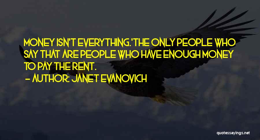 Janet Evanovich Quotes: Money Isn't Everything.'the Only People Who Say That Are People Who Have Enough Money To Pay The Rent.