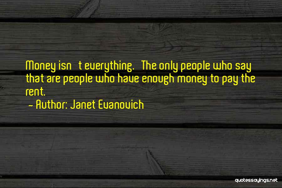Janet Evanovich Quotes: Money Isn't Everything.'the Only People Who Say That Are People Who Have Enough Money To Pay The Rent.