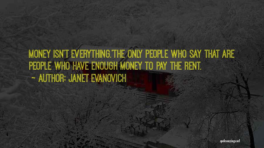 Janet Evanovich Quotes: Money Isn't Everything.'the Only People Who Say That Are People Who Have Enough Money To Pay The Rent.
