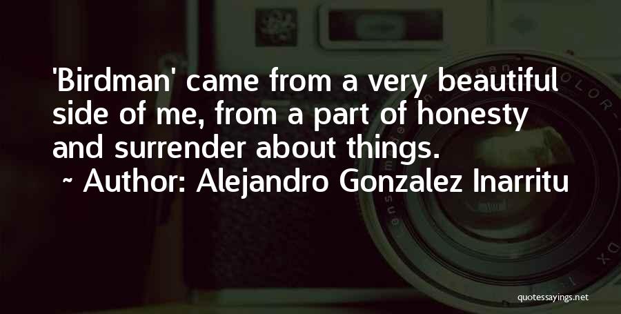 Alejandro Gonzalez Inarritu Quotes: 'birdman' Came From A Very Beautiful Side Of Me, From A Part Of Honesty And Surrender About Things.