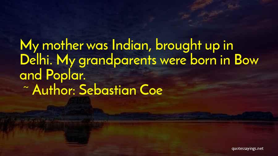 Sebastian Coe Quotes: My Mother Was Indian, Brought Up In Delhi. My Grandparents Were Born In Bow And Poplar.