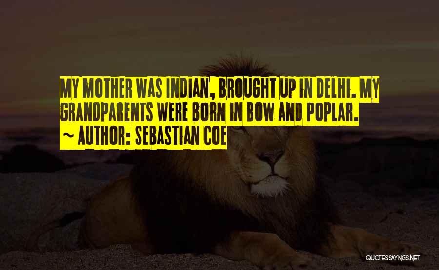 Sebastian Coe Quotes: My Mother Was Indian, Brought Up In Delhi. My Grandparents Were Born In Bow And Poplar.