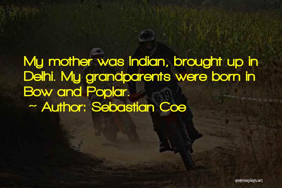 Sebastian Coe Quotes: My Mother Was Indian, Brought Up In Delhi. My Grandparents Were Born In Bow And Poplar.