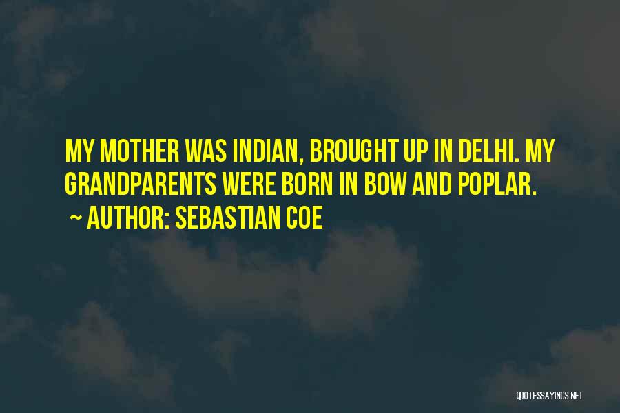 Sebastian Coe Quotes: My Mother Was Indian, Brought Up In Delhi. My Grandparents Were Born In Bow And Poplar.