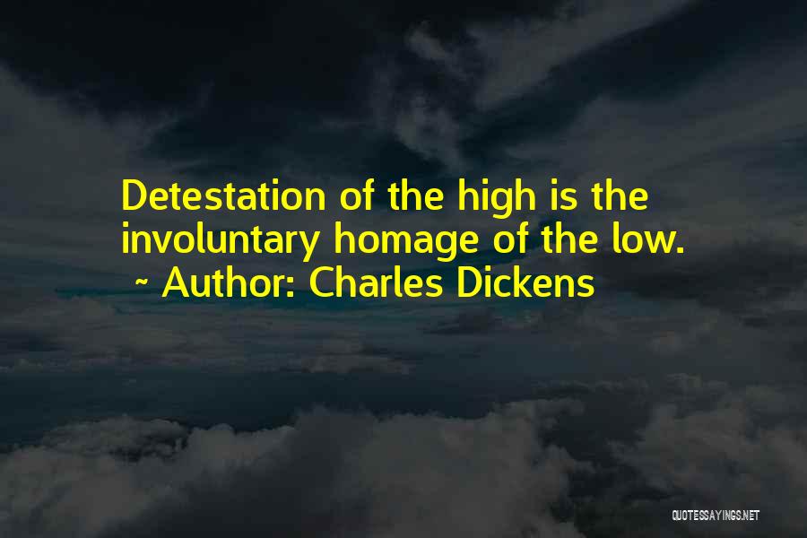 Charles Dickens Quotes: Detestation Of The High Is The Involuntary Homage Of The Low.