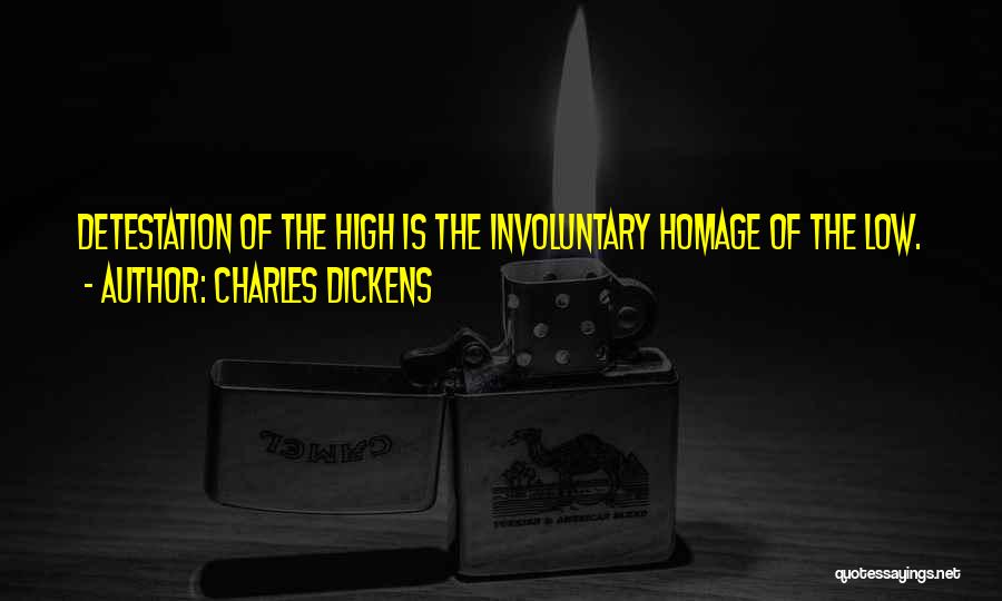 Charles Dickens Quotes: Detestation Of The High Is The Involuntary Homage Of The Low.