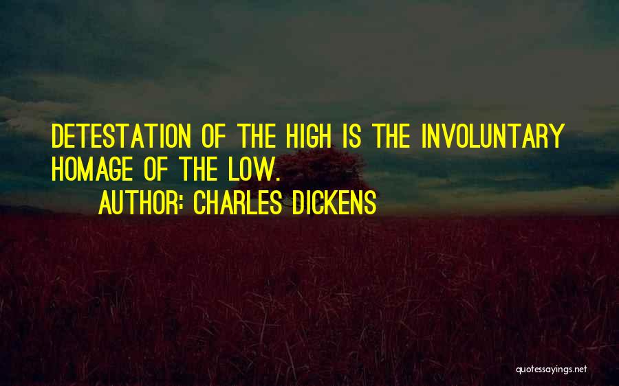 Charles Dickens Quotes: Detestation Of The High Is The Involuntary Homage Of The Low.