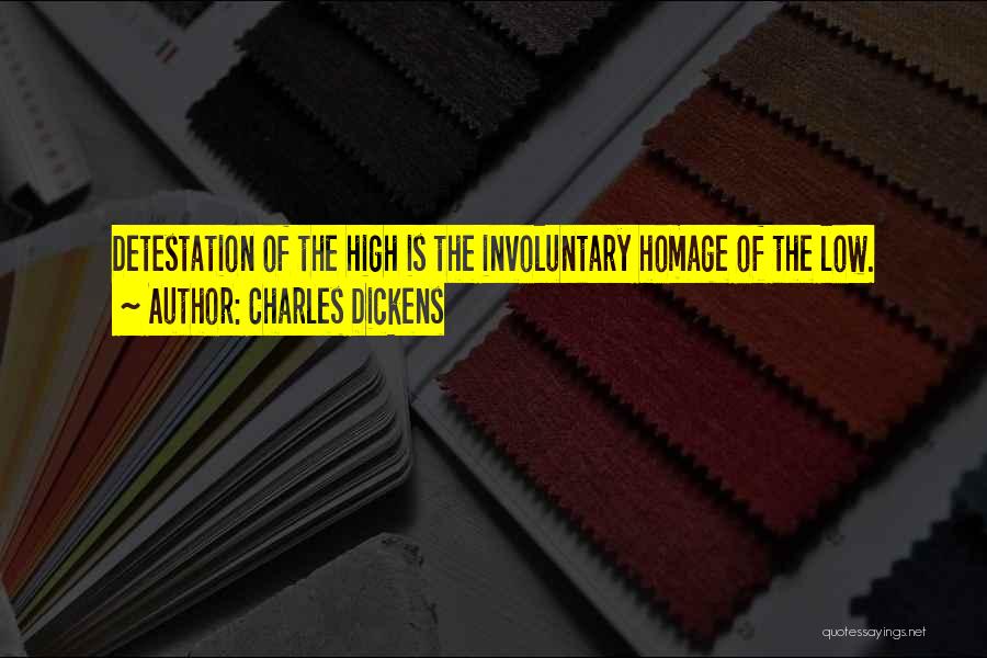 Charles Dickens Quotes: Detestation Of The High Is The Involuntary Homage Of The Low.