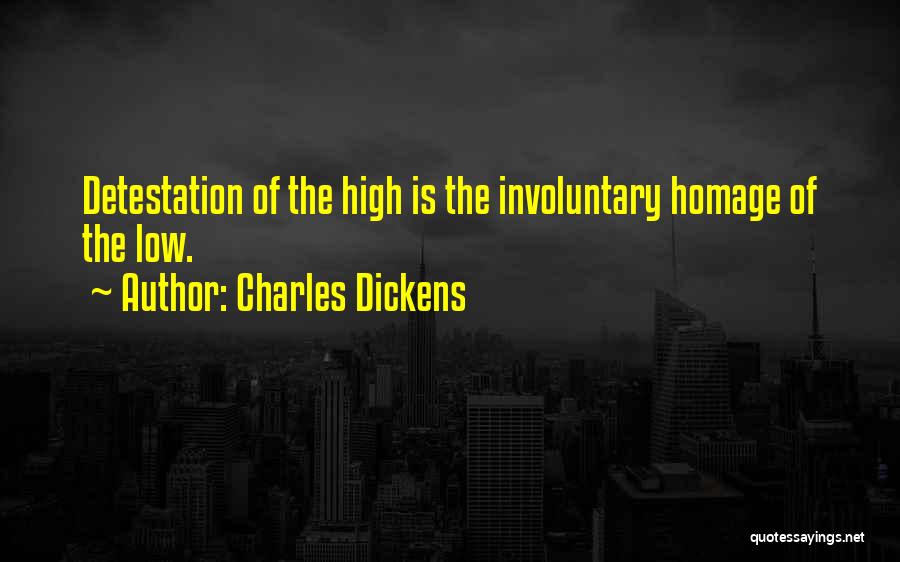 Charles Dickens Quotes: Detestation Of The High Is The Involuntary Homage Of The Low.