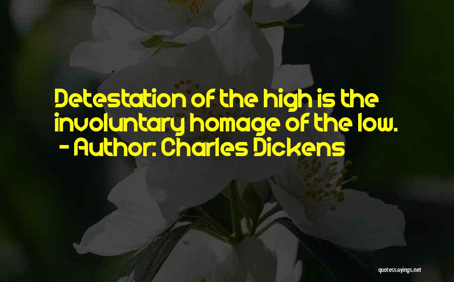 Charles Dickens Quotes: Detestation Of The High Is The Involuntary Homage Of The Low.