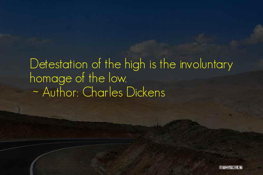 Charles Dickens Quotes: Detestation Of The High Is The Involuntary Homage Of The Low.