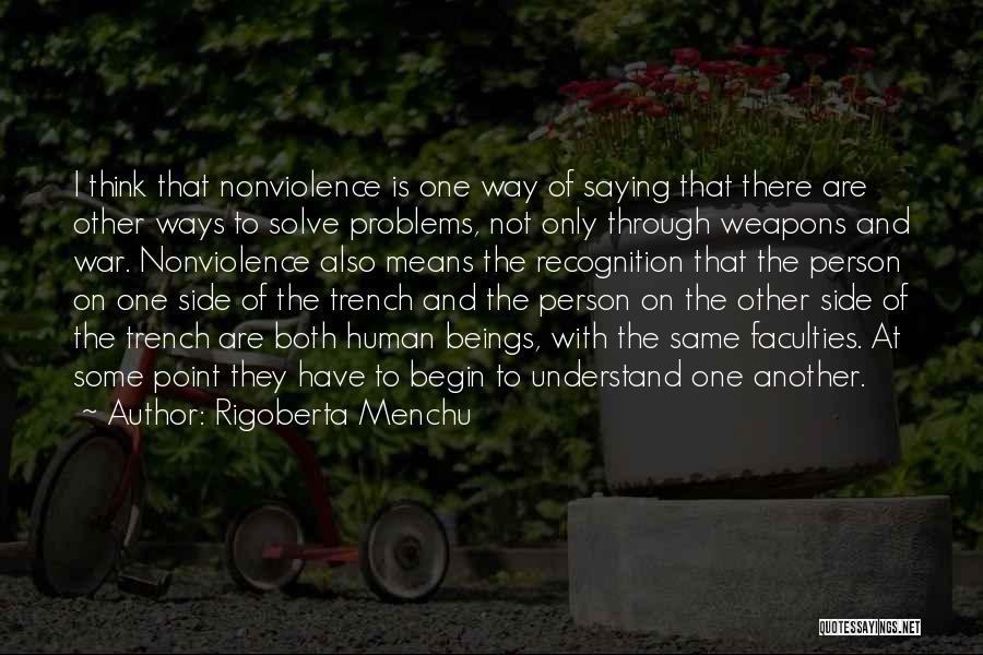 Rigoberta Menchu Quotes: I Think That Nonviolence Is One Way Of Saying That There Are Other Ways To Solve Problems, Not Only Through