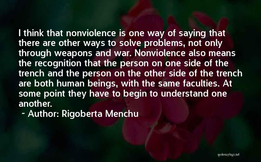 Rigoberta Menchu Quotes: I Think That Nonviolence Is One Way Of Saying That There Are Other Ways To Solve Problems, Not Only Through