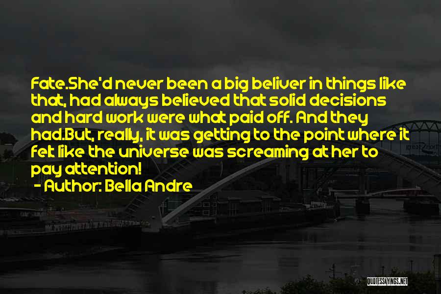 Bella Andre Quotes: Fate.she'd Never Been A Big Beliver In Things Like That, Had Always Believed That Solid Decisions And Hard Work Were