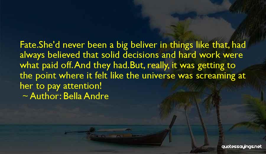 Bella Andre Quotes: Fate.she'd Never Been A Big Beliver In Things Like That, Had Always Believed That Solid Decisions And Hard Work Were