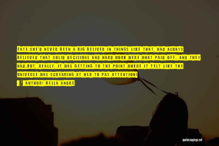 Bella Andre Quotes: Fate.she'd Never Been A Big Beliver In Things Like That, Had Always Believed That Solid Decisions And Hard Work Were