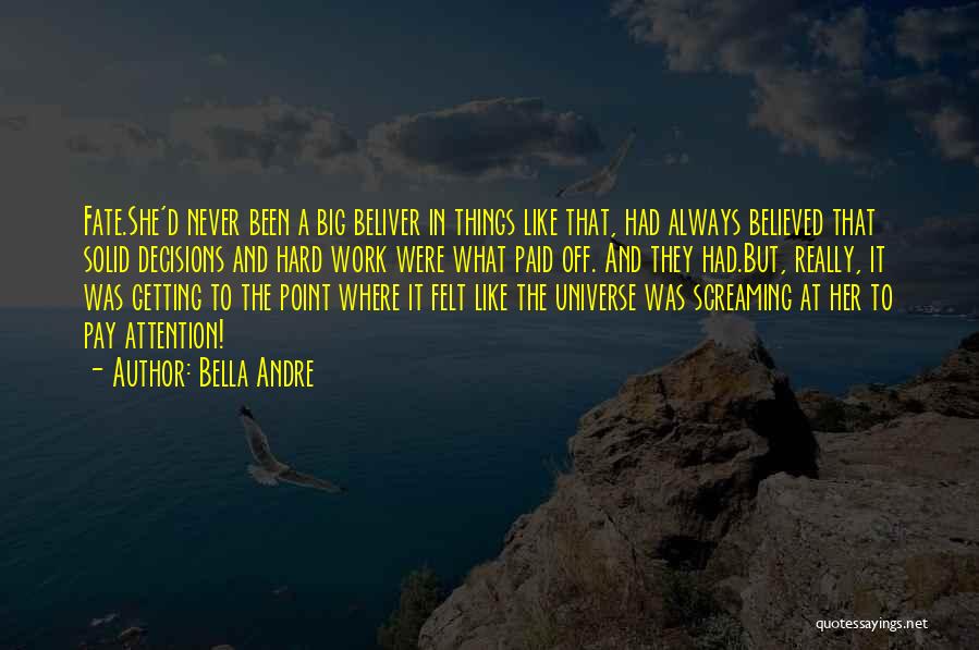 Bella Andre Quotes: Fate.she'd Never Been A Big Beliver In Things Like That, Had Always Believed That Solid Decisions And Hard Work Were