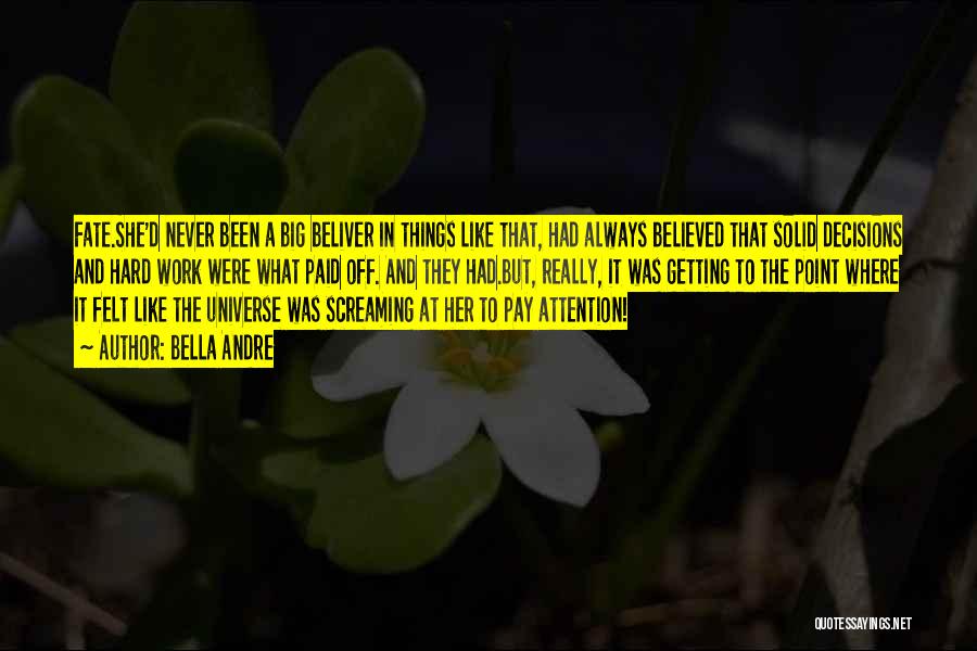 Bella Andre Quotes: Fate.she'd Never Been A Big Beliver In Things Like That, Had Always Believed That Solid Decisions And Hard Work Were