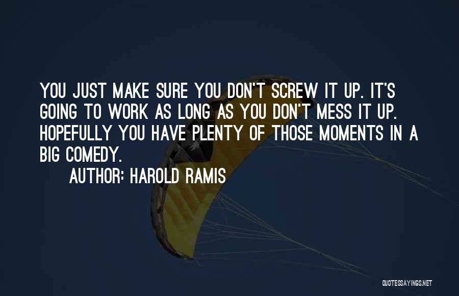 Harold Ramis Quotes: You Just Make Sure You Don't Screw It Up. It's Going To Work As Long As You Don't Mess It