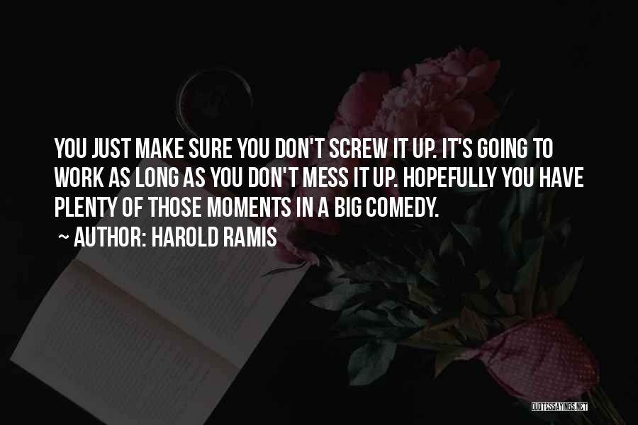 Harold Ramis Quotes: You Just Make Sure You Don't Screw It Up. It's Going To Work As Long As You Don't Mess It