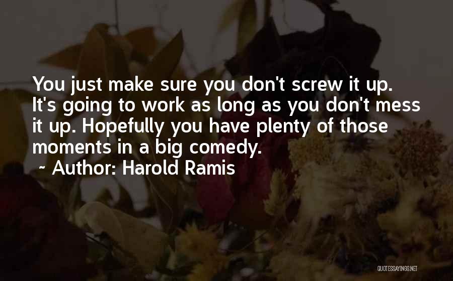 Harold Ramis Quotes: You Just Make Sure You Don't Screw It Up. It's Going To Work As Long As You Don't Mess It
