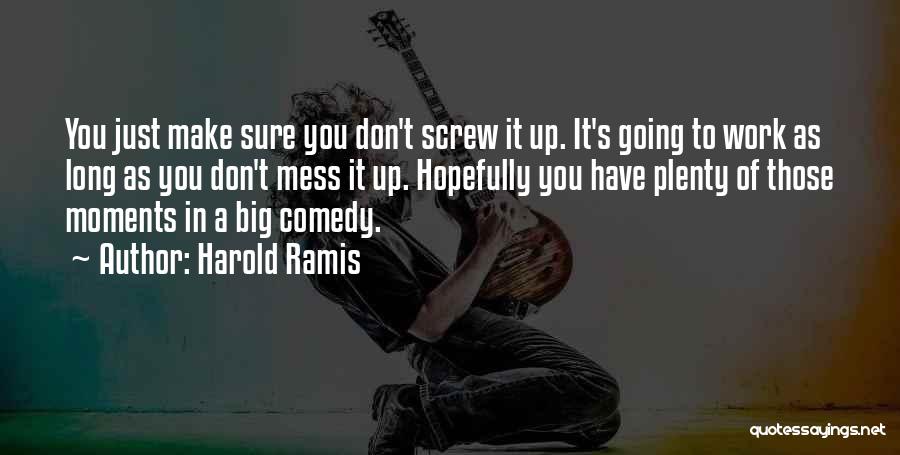 Harold Ramis Quotes: You Just Make Sure You Don't Screw It Up. It's Going To Work As Long As You Don't Mess It