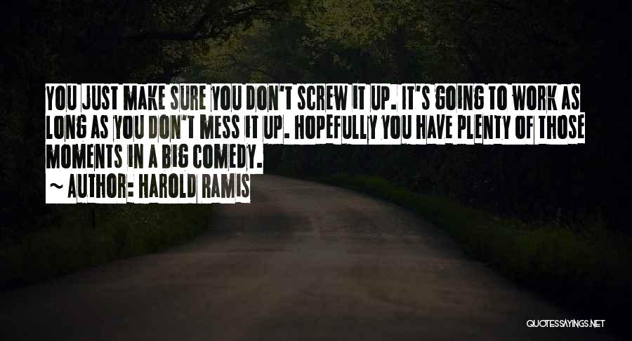 Harold Ramis Quotes: You Just Make Sure You Don't Screw It Up. It's Going To Work As Long As You Don't Mess It